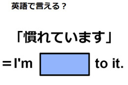 英語で「慣れています」はなんて言う？