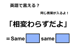 英語で「相変わらずだよ」はなんて言う？