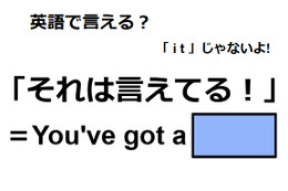 英語で「それは言えてる！」はなんて言う？