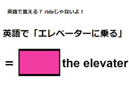 英語で「エレベーターに乗る」はなんて言う？