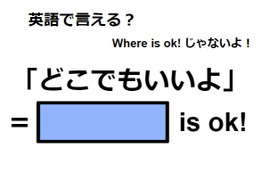 英語で「どこでもいいよ」はなんて言う？