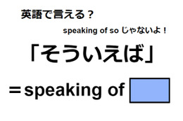 英語で「そういえば」はなんて言う？