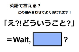 英語で「え!?どういうこと?」はなんて言う？