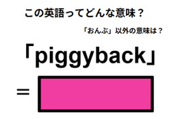 この英語ってどんな意味？「piggyback」