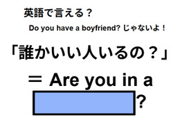 英語で「誰かいい人いるの？」はなんて言う？