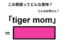 この英語ってどんな意味？「tiger mom」