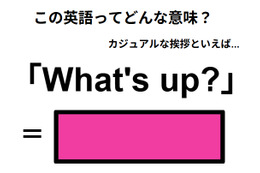 この英語ってどんな意味？「What’s up? 」