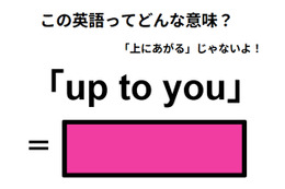 この英語ってどんな意味？「up to you」