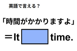 英語で「時間がかかりますよ」は何て言う？