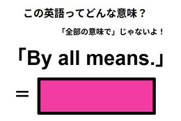 この英語ってどんな意味？「By all means.」