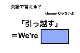 英語で「引っ越す」は何て言う？