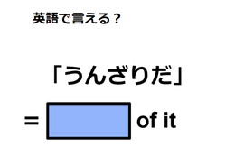 英語で「うんざりだ」は何て言う？