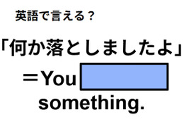 英語で「何か落としましたよ」は何て言う？