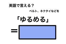 英語で「ゆるめる」は何て言う？
