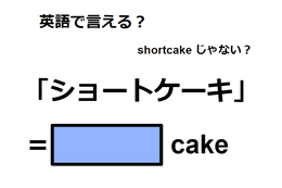 英語で「ショートケーキ」は何て言う？