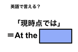 英語で「現時点では」は何て言う？