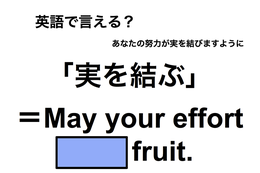 英語で「実を結ぶ」は何て言う？