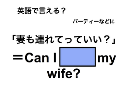 英語で「妻も連れて行っていい？」は何て言う？