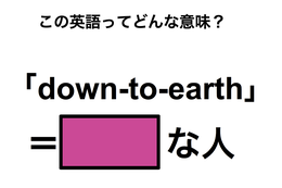 この英語ってどんな意味？「down-to-earth」
