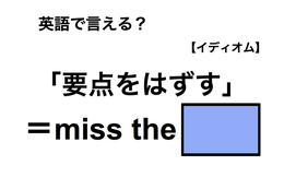英語で「要点をはずす」は何て言う？