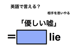 英語で「優しい嘘」は何て言う？