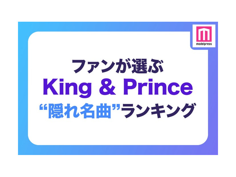 ファンが選ぶ「King ＆ Princeの隠れ名曲」ランキング（C）モデルプレス