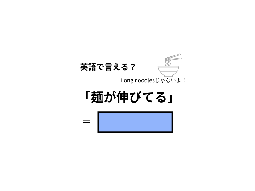 英語で「麺が伸びてる」はなんて言う？