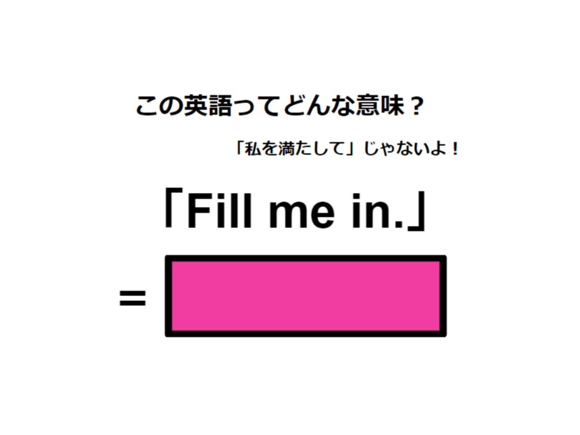 この英語ってどんな意味？「Fill me in.」