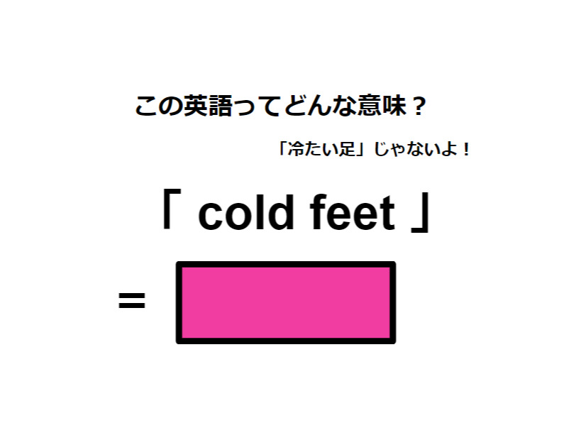 この英語ってどんな意味？「cold feet」