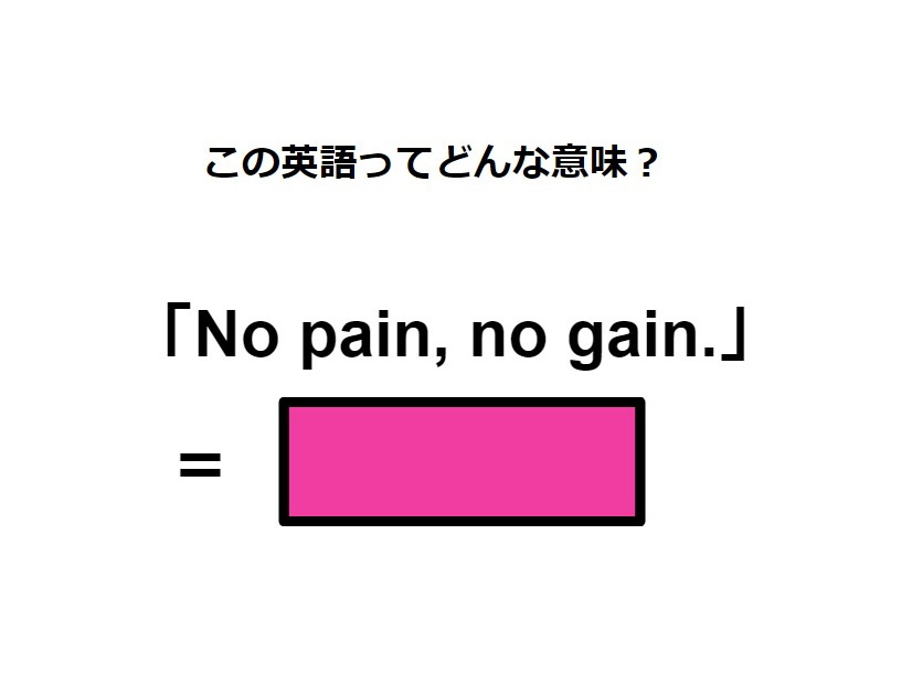 この英語ってどんな意味？「No pain, no gain. 」