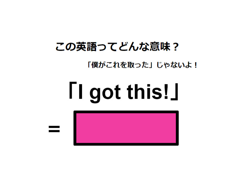 この英語ってどんな意味？「I got this! 」