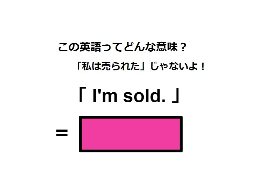 この英語ってどんな意味？「 I’m sold. 」