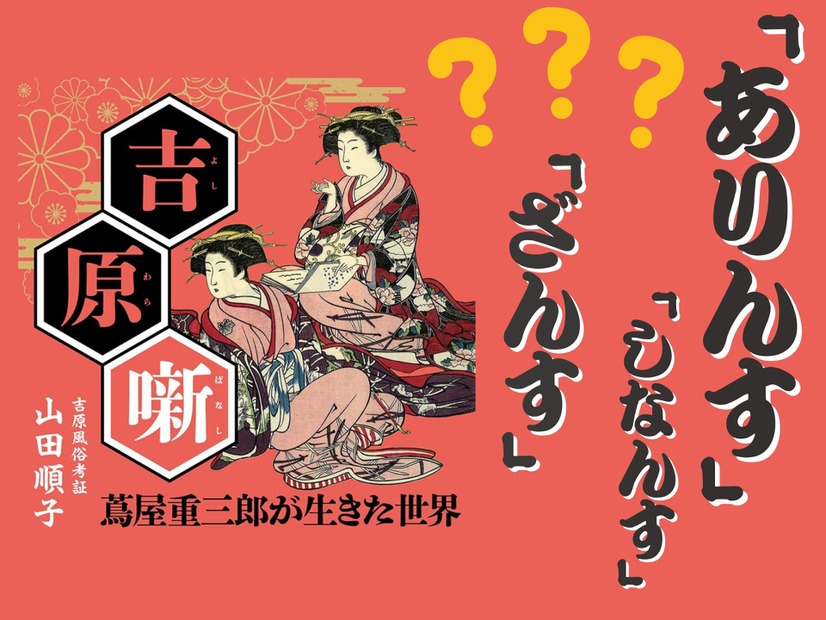 【「アリンス国」の廓（くるわ）言葉とは？】「花魁(おいらん)」って何の略語だと思う？ マンガに出てくる「～ざんす」「～ざます」も、もとは女郎が使う言葉だった!? ≪『べらぼう』時代考証家が語る江戸裏バナシ≫