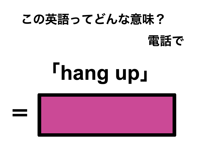 この英語ってどんな意味？「hang up」