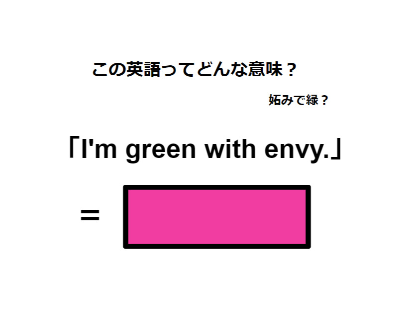 この英語ってどんな意味？「I’m green with envy.」