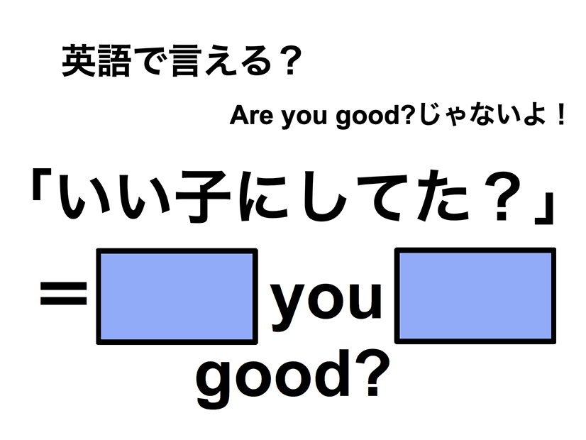 英語でどう言う？「いい子にしてた？」は何て言う？