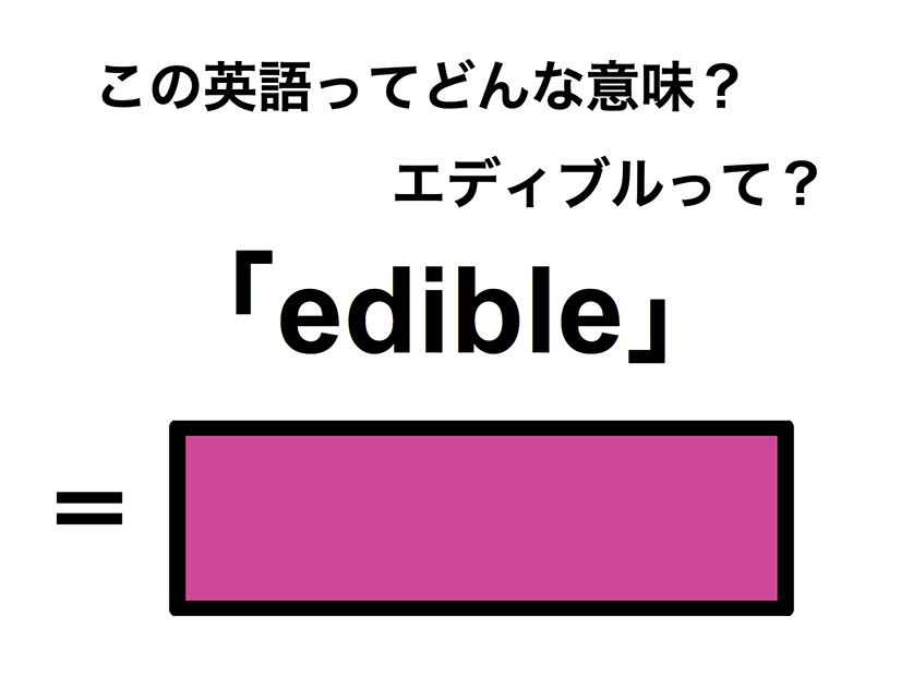 この英語ってどんな意味？「edible」