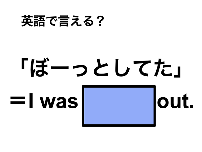 英語で「ぼーっとしてた」は何て言う？