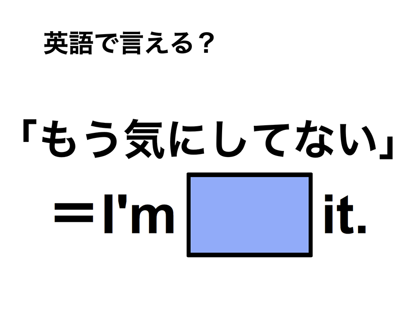 英語で「もう気にしてない」は何て言う？