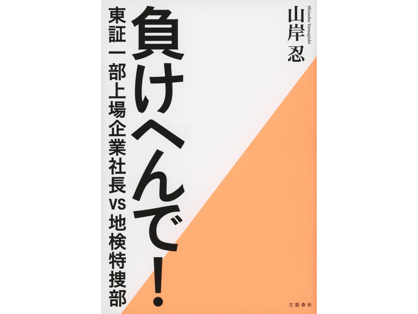 原作書影：山岸忍『負けへんで！  東証一部上場企業社長vs地検特捜部』（文藝春秋）