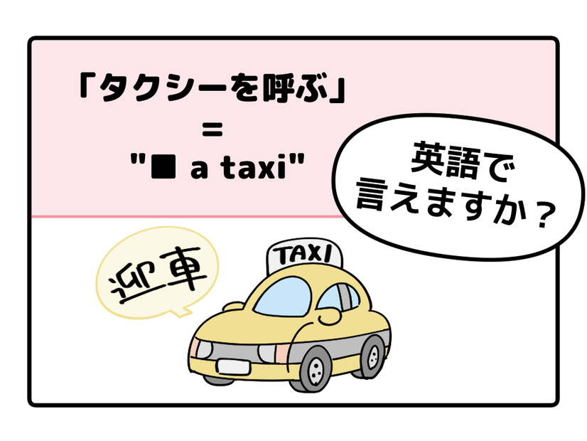 英語で「タクシーを呼ぶ」って言えない人は読んでみて！→へぇ、知っている単語だけで言えるんだね