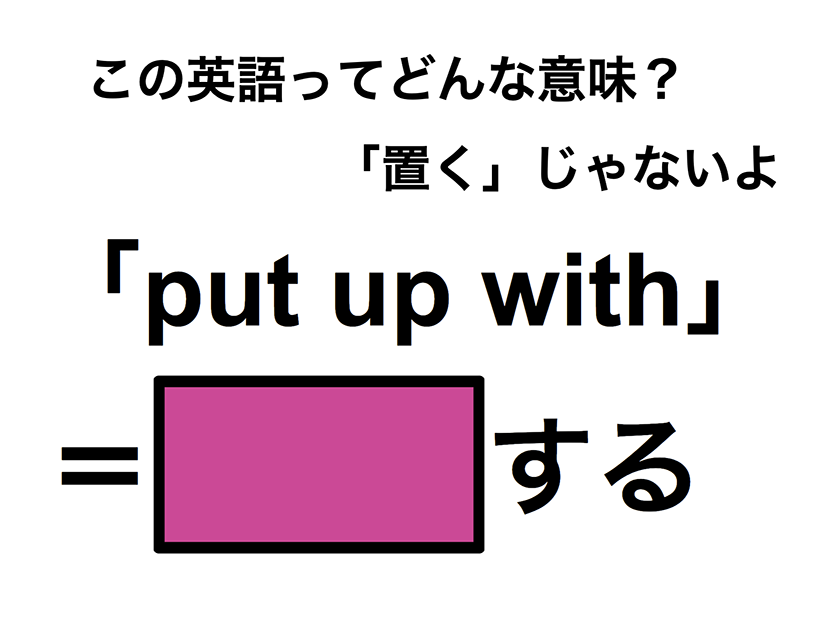 この英語ってどんな意味？「put up with」
