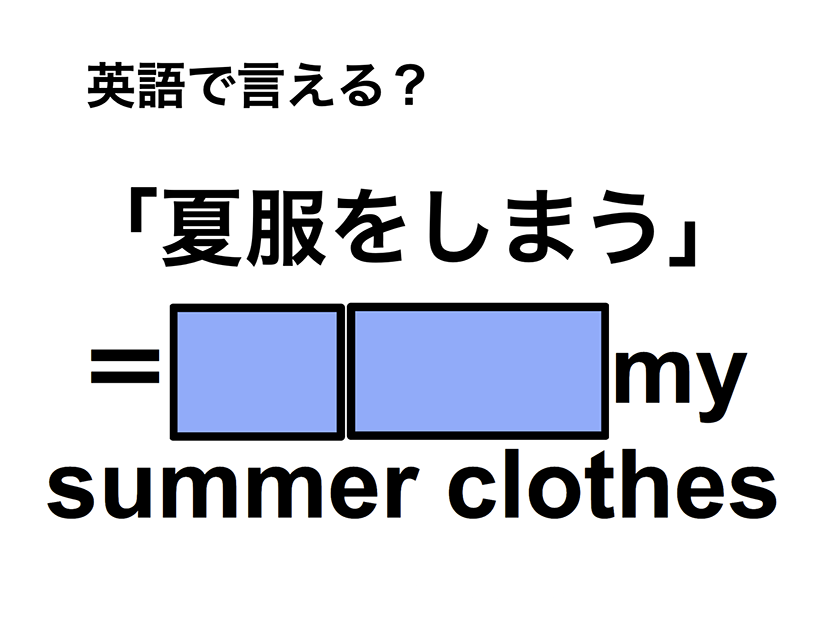 英語で「夏服をしまう」は何て言う？