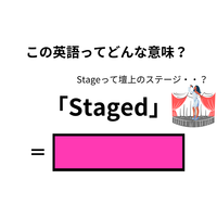 この英語ってどんな意味？「Staged」