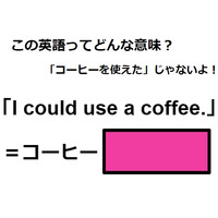 この英語ってどんな意味？「I could use a coffee.」