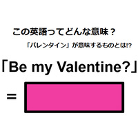 この英語ってどんな意味？「Be my Valentine? 」