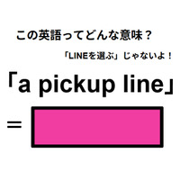 この英語ってどんな意味？「a pickup line」
