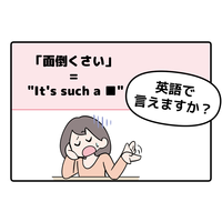 英語で「面倒くさい」って言えない人は読んでみて！→「意外な単語を使うんだね」