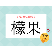 「レモン」じゃないよ！「檬果」の読み方、知っていますか？【漢字クイズ・GWスペシャル】