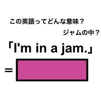 この英語ってどんな意味？「I’m in a jam.」